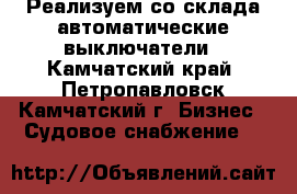 Реализуем со склада автоматические выключатели - Камчатский край, Петропавловск-Камчатский г. Бизнес » Судовое снабжение   